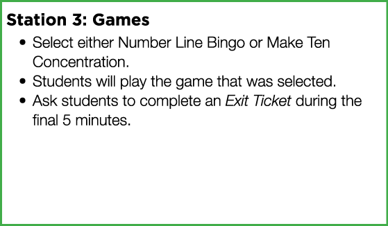 Station 3: Games Select either Number Line Bingo or Make Ten Concentration  Students will play the game that was sele   