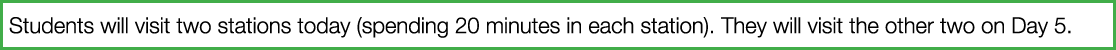 Students will visit two stations today (spending 20 minutes in each station)  They will visit the other two on Day 5  