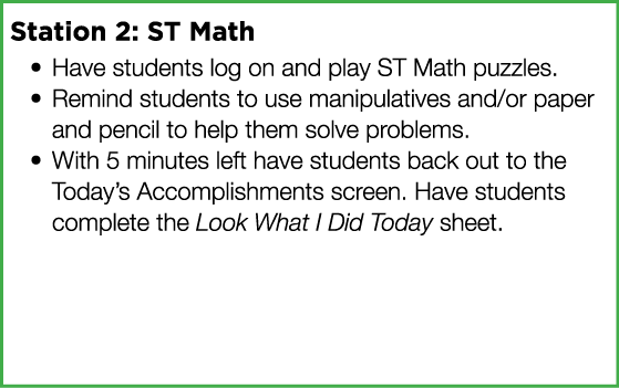 Station 2: ST Math Have students log on and play ST Math puzzles  Remind students to use manipulatives and or paper a   