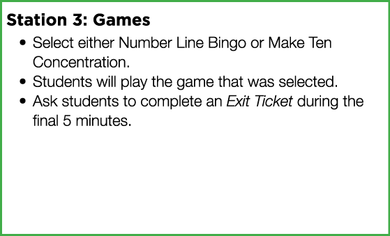 Station 3: Games Select either Number Line Bingo or Make Ten Concentration  Students will play the game that was sele   