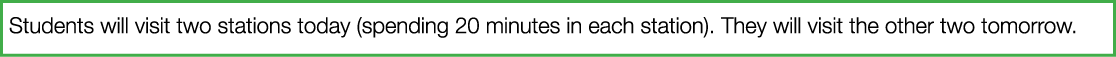 Students will visit two stations today (spending 20 minutes in each station)  They will visit the other two tomorrow  