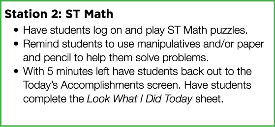 Station 2: ST Math Have students log on and play ST Math puzzles  Remind students to use manipulatives and or paper a   