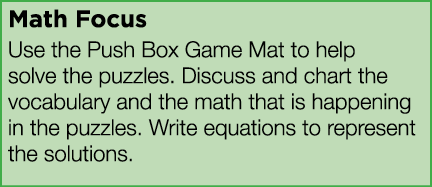 Math Focus Use the Push Box Game Mat to help solve the puzzles  Discuss and chart the vocabulary and the math that is   