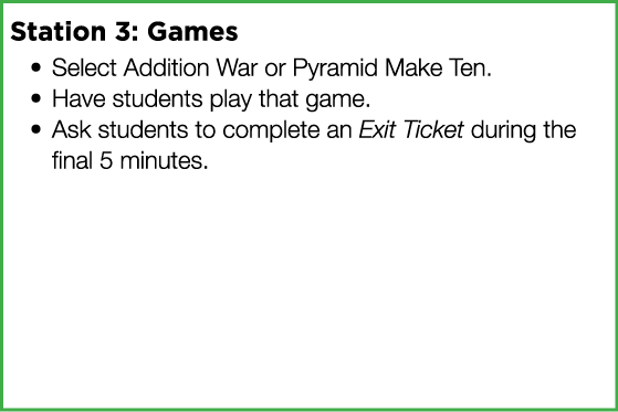 Station 3: Games Select Addition War or Pyramid Make Ten  Have students play that game  Ask students to complete an E   