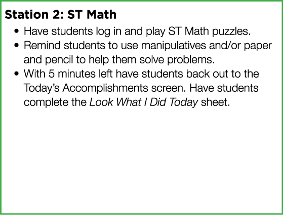 Station 2: ST Math Have students log in and play ST Math puzzles  Remind students to use manipulatives and or paper a   