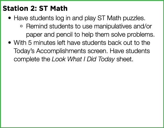 Station 2: ST Math Have students log in and play ST Math puzzles  Remind students to use manipulatives and or paper a   